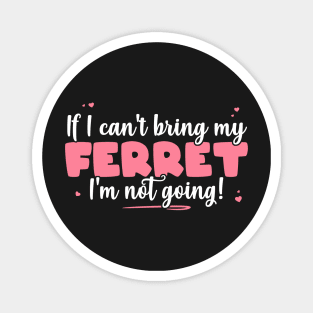 If I Can't Bring My Ferret I'm Not Going - Cute Ferret Lover graphic Magnet